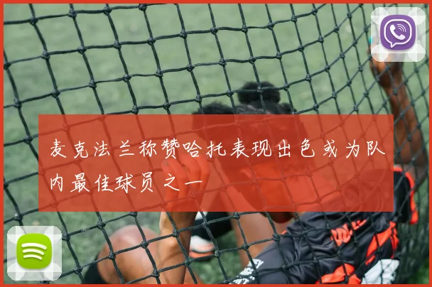 麦克法兰称赞哈托表现出色或为队内最佳球员之一