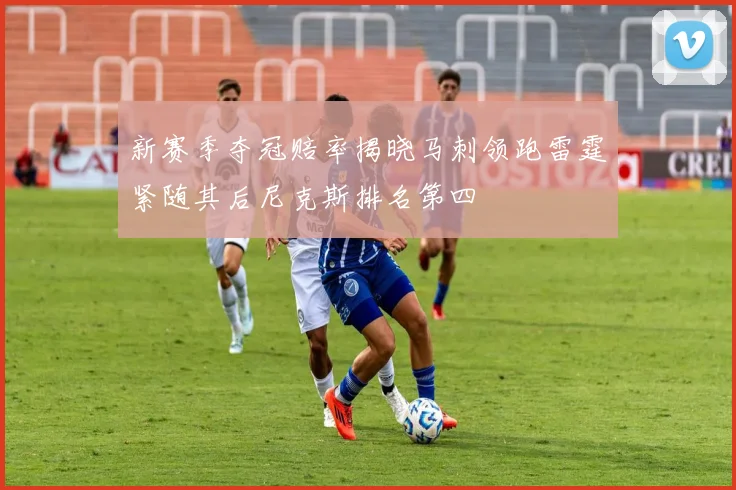 新赛季夺冠赔率揭晓马刺领跑雷霆紧随其后尼克斯排名第四