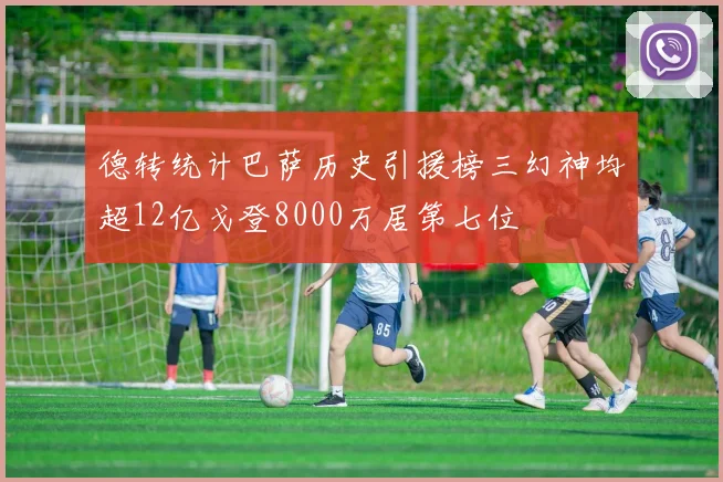 德转统计巴萨历史引援榜三幻神均超12亿戈登8000万居第七位