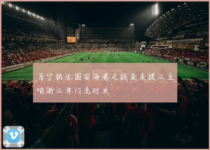 马宁执法国安海港之战麦麦提江主哨浙江津门虎对决